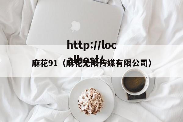 麻花91(麻花无限传媒有限公司)