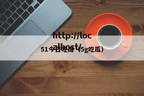 51今日吃瓜(5g吃瓜)